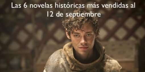 Las 6 novelas históricas más vendidas al 12 de septiembre y 6 novedades del género para este septiembre