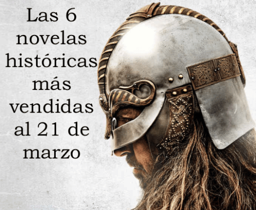 Las 6 novelas históricas más vendidas al 21 de marzo y una recomendación