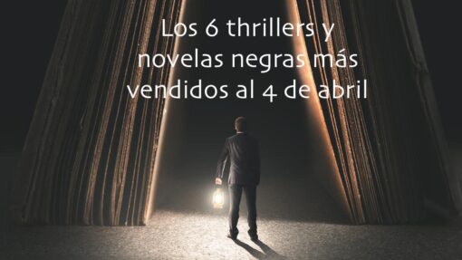 Los 6 thrillers y novelas negras más vendidos al 4 de abril