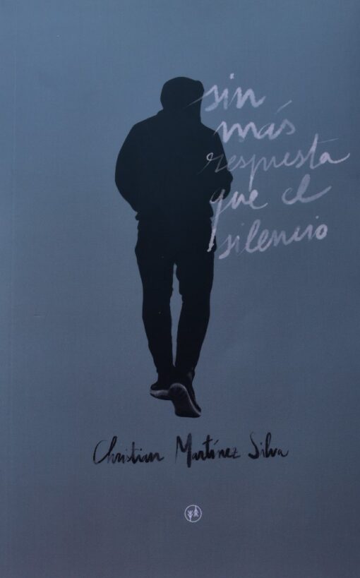 Sin más respuesta que el silencio, de Christian Martínez Silva