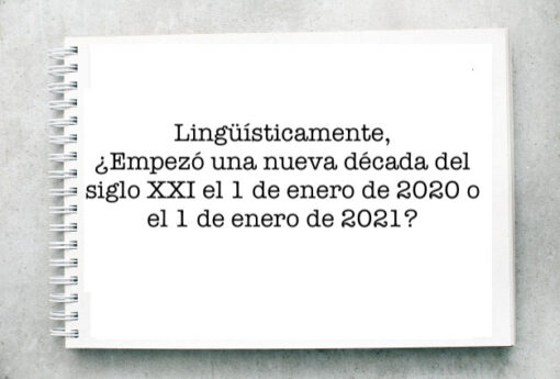 Lingüísticamente,¿Empezó una nueva década del siglo XXI el 1 de enero de 2020 o el 1 de enero de 2021?