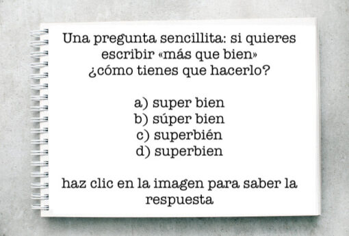 Una pregunta sencillita: si quieres escribir «más que bien» ¿cómo tienes que hacerlo?