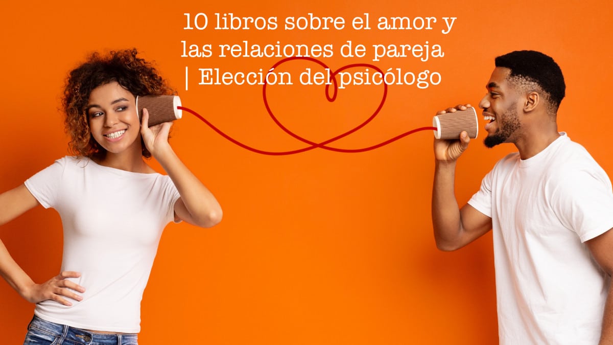 10 Libros Sobre El Amor Y Las Relaciones De Pareja Elección Del Psicólogo El Placer De La 0866