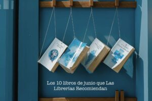 Los 10 libros de junio que Las Librerías Recomiendan