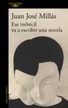 Ese imbécil va a escribir una novela, de Juan José Millás